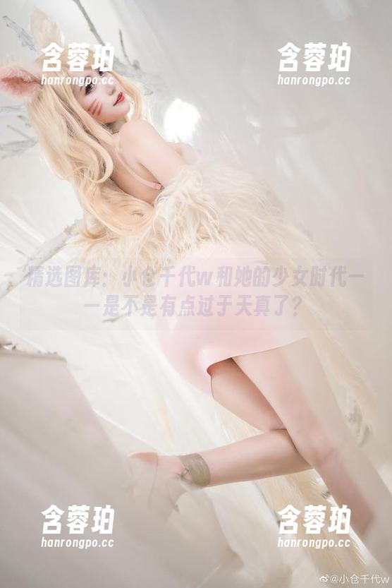 精选图库：小仓千代w和她的少女时代——是不是有点过于天真了？